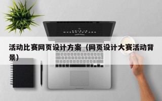 通辽活动比赛网页设计方案（网页设计大赛活动背景）